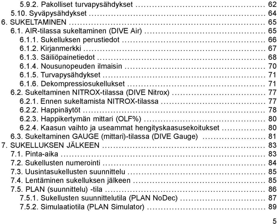 .. 77 6.2.2. Happinäytöt... 78 6.2.3. Happikertymän mittari (OLF%)... 80 6.2.4. Kaasun vaihto ja useammat hengityskaasusekoitukset... 80 6.3. Sukeltaminen GAUGE (mittari)-tilassa (DIVE Gauge)... 81 7.