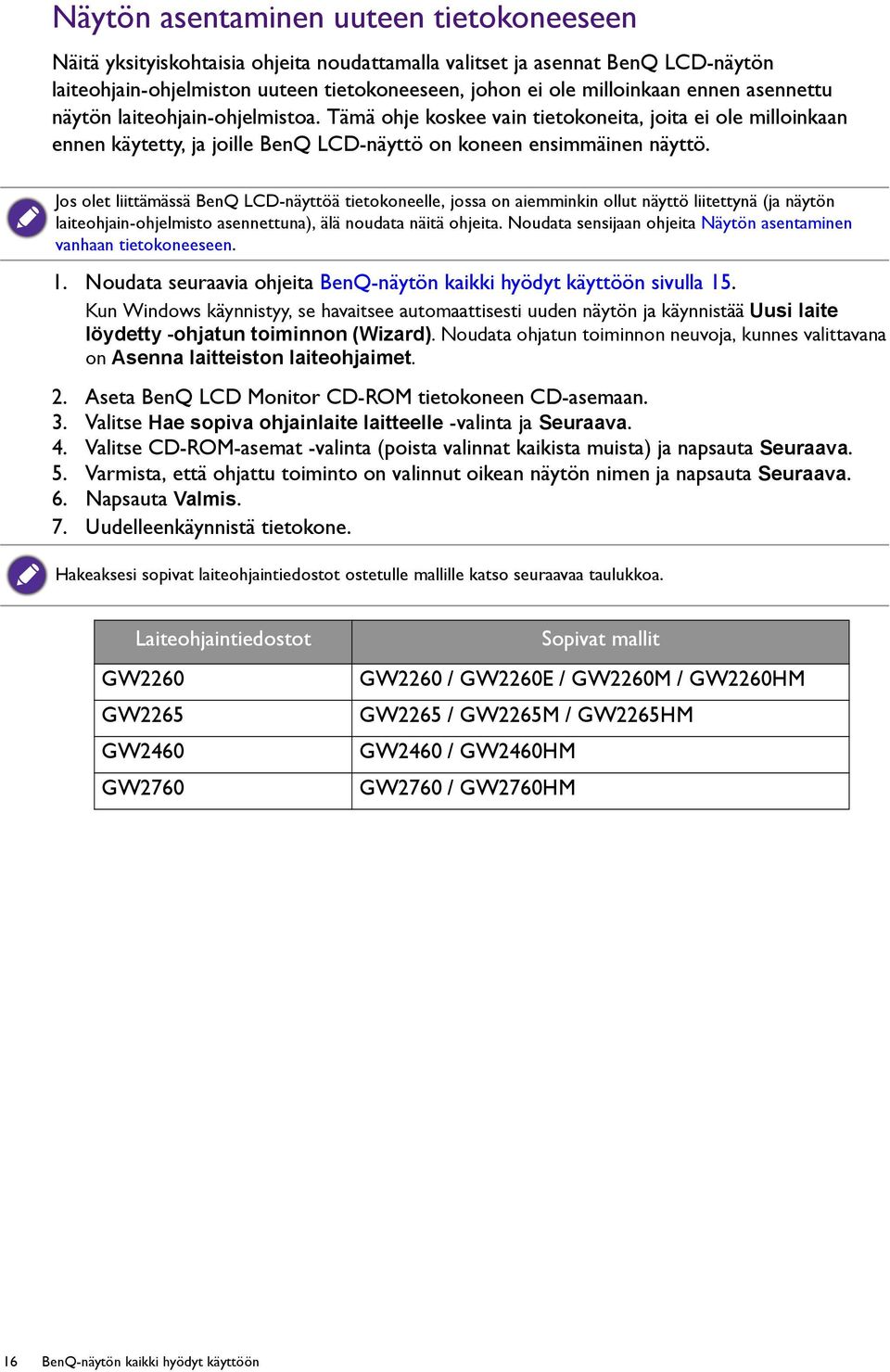 Jos olet liittämässä BenQ LCD-näyttöä tietokoneelle, jossa on aiemminkin ollut näyttö liitettynä (ja näytön laiteohjain-ohjelmisto asennettuna), älä noudata näitä ohjeita.