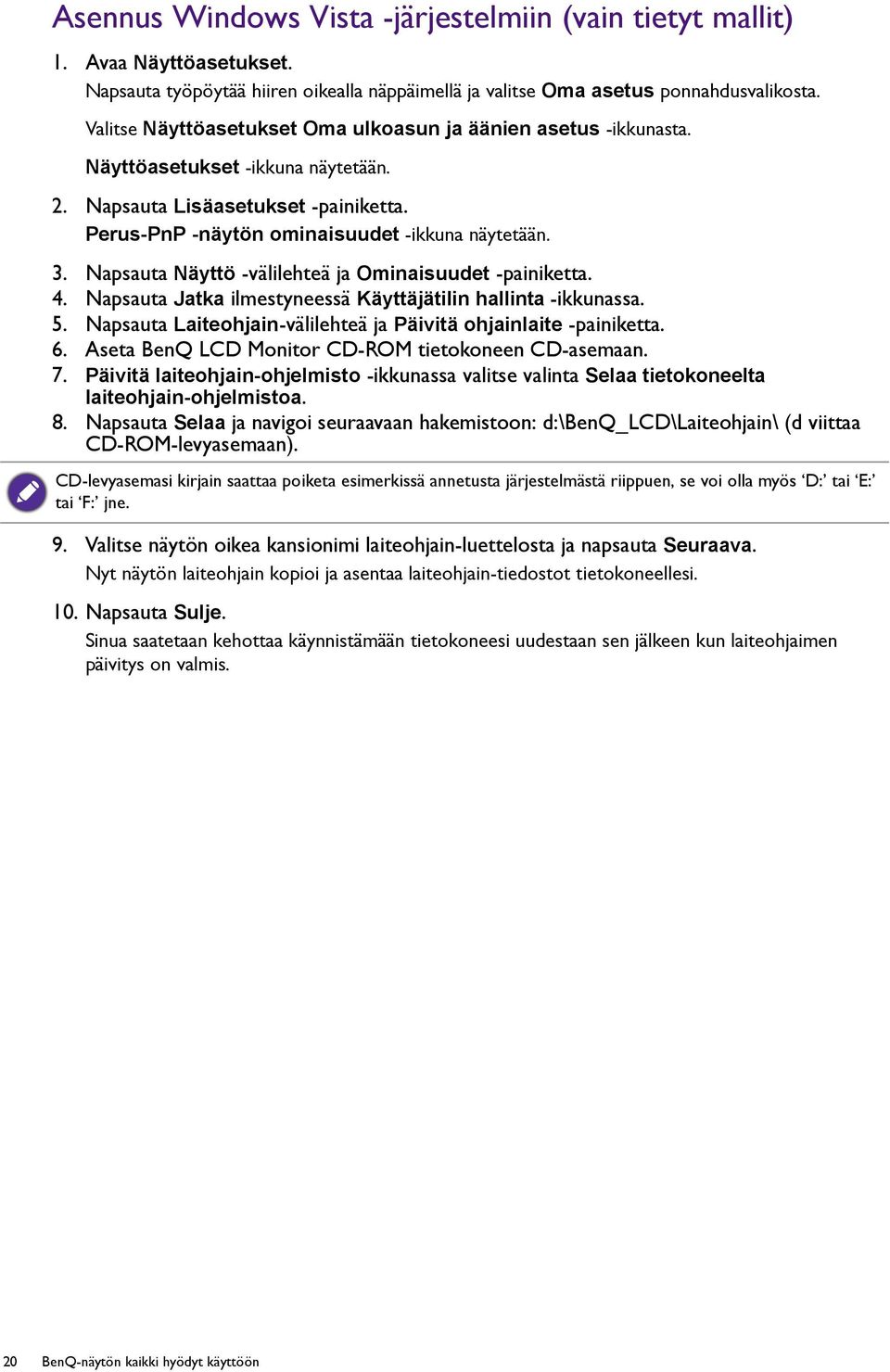 Napsauta Näyttö -välilehteä ja Ominaisuudet -painiketta. 4. Napsauta Jatka ilmestyneessä Käyttäjätilin hallinta -ikkunassa. 5. Napsauta Laiteohjain-välilehteä ja Päivitä ohjainlaite -painiketta. 6.