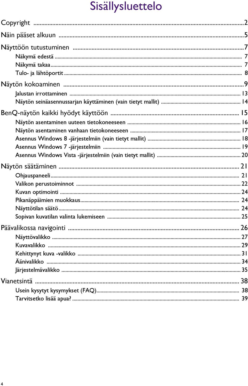 .. 17 Asennus Windows 8 -järjestelmiin (vain tietyt mallit)... 18 Asennus Windows 7 -järjestelmiin... 19 Asennus Windows Vista -järjestelmiin (vain tietyt mallit)... 20 Näytön säätäminen.