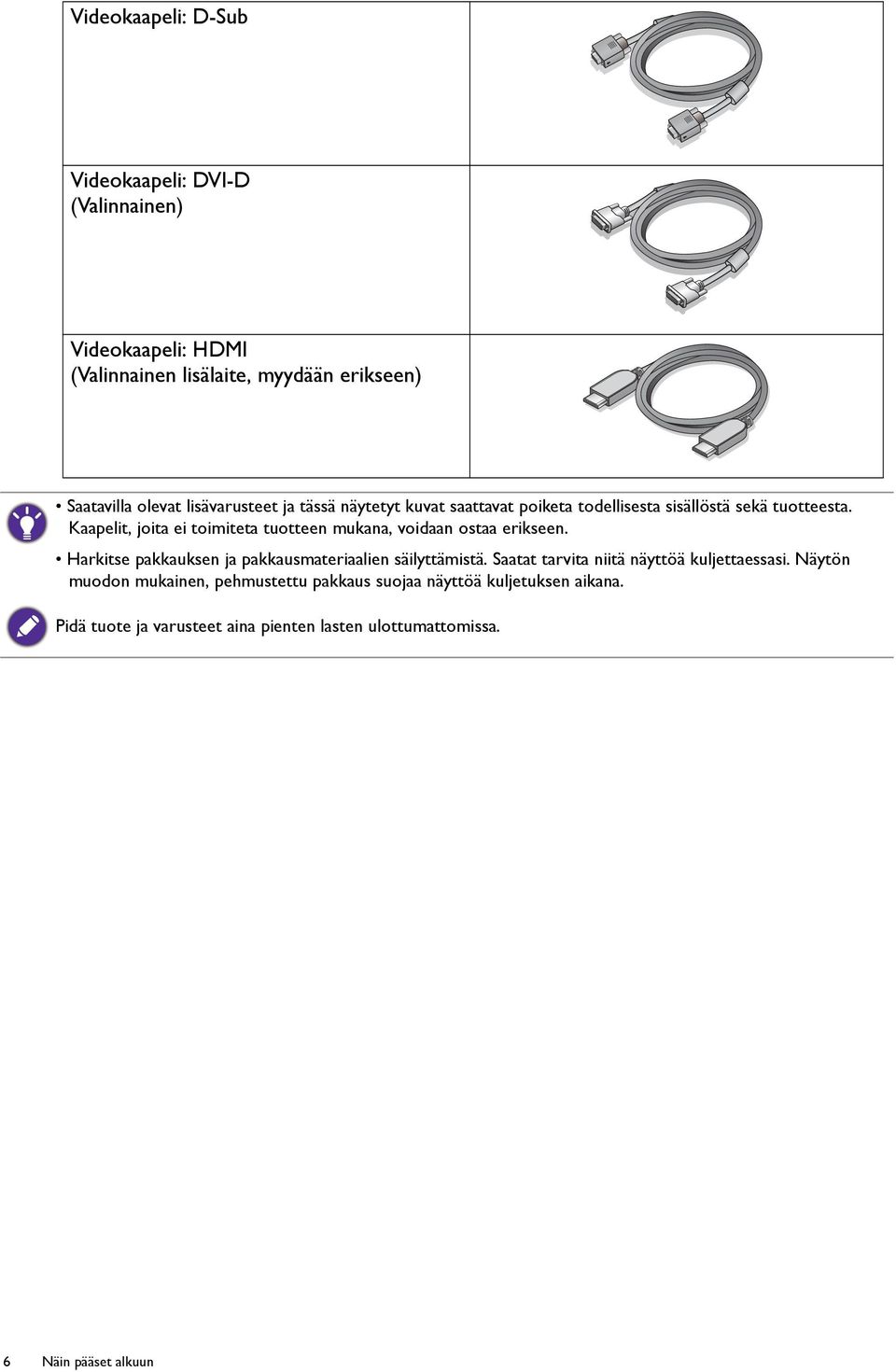 Kaapelit, joita ei toimiteta tuotteen mukana, voidaan ostaa erikseen. Harkitse pakkauksen ja pakkausmateriaalien säilyttämistä.