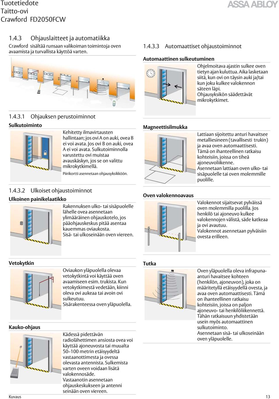 1 Ohjauksen perustoiminnot Sulkutoiminto Kehitetty ilmavirtausten hallintaan; jos ovi A on auki, ovea B ei voi avata. Jos ovi B on auki, ovea A ei voi avata.