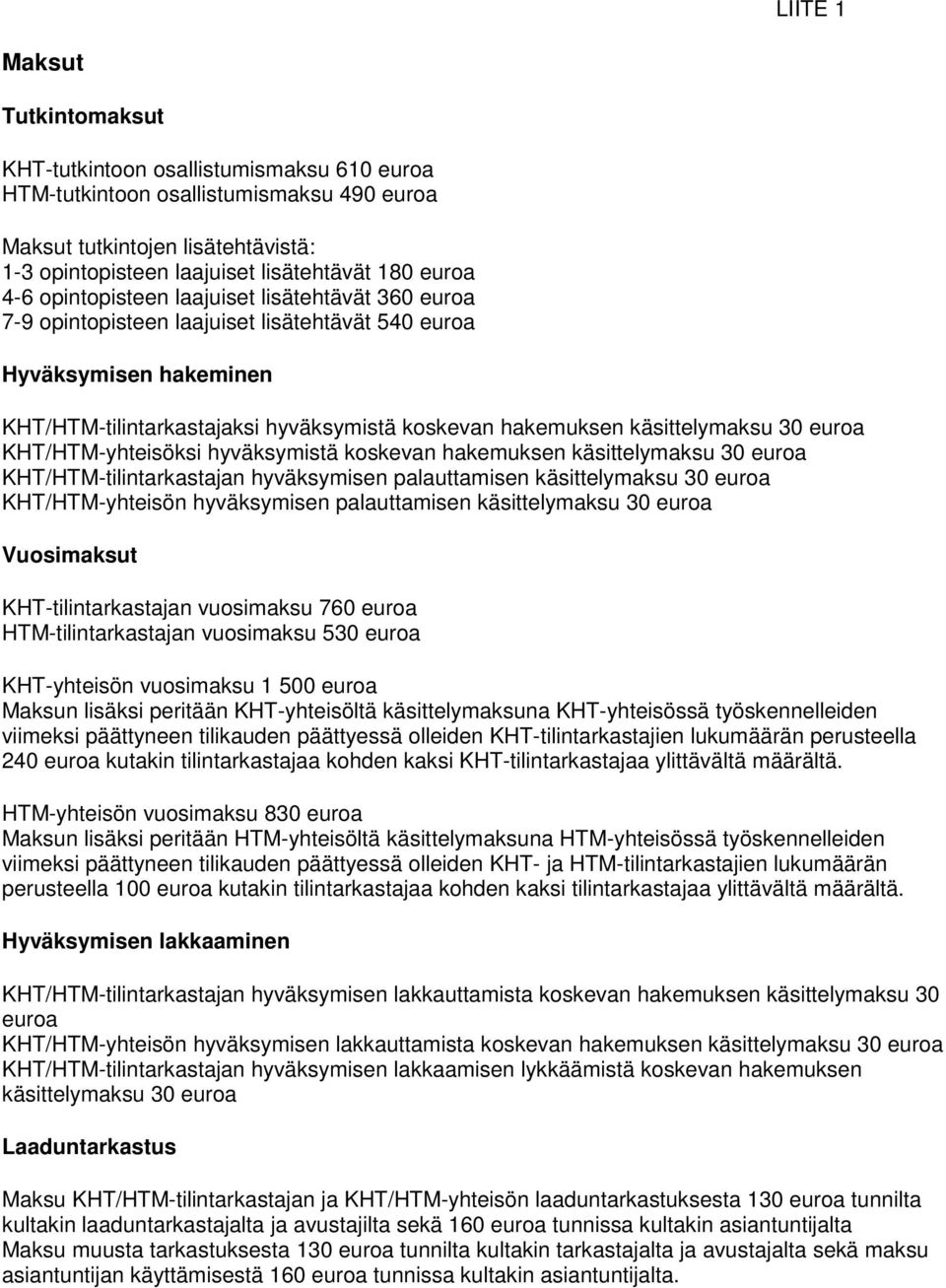 käsittelymaksu 30 euroa KHT/HTM-yhteisöksi hyväksymistä koskevan hakemuksen käsittelymaksu 30 euroa KHT/HTM-tilintarkastajan hyväksymisen palauttamisen käsittelymaksu 30 euroa KHT/HTM-yhteisön