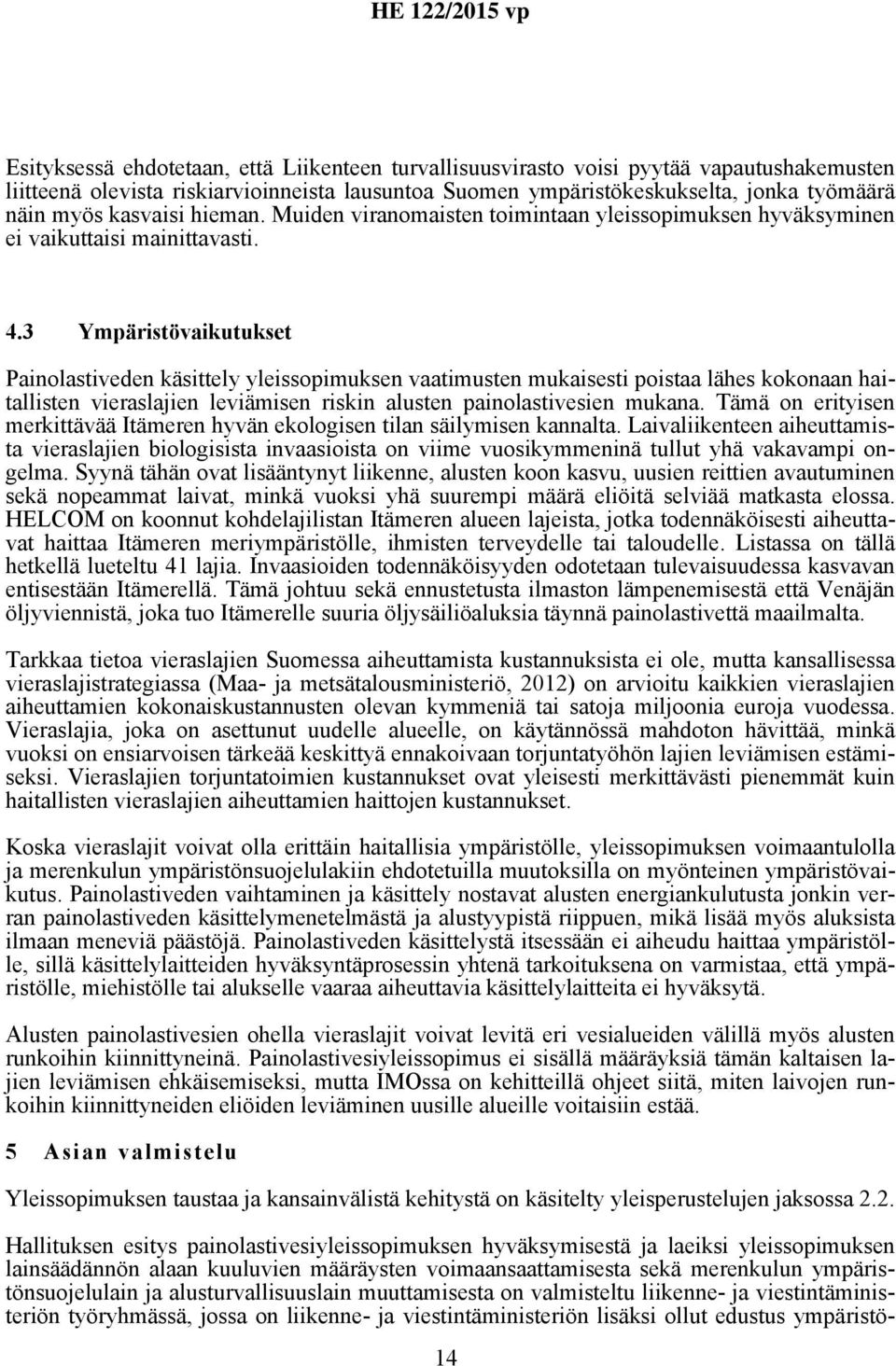 3 Ympäristövaikutukset Painolastiveden käsittely yleissopimuksen vaatimusten mukaisesti poistaa lähes kokonaan haitallisten vieraslajien leviämisen riskin alusten painolastivesien mukana.
