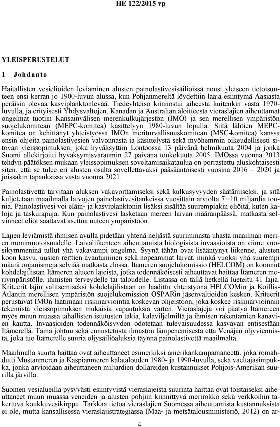 Tiedeyhteisö kiinnostui aiheesta kuitenkin vasta 1970- luvulla, ja erityisesti Yhdysvaltojen, Kanadan ja Australian aloitteesta vieraslajien aiheuttamat ongelmat tuotiin Kansainvälisen