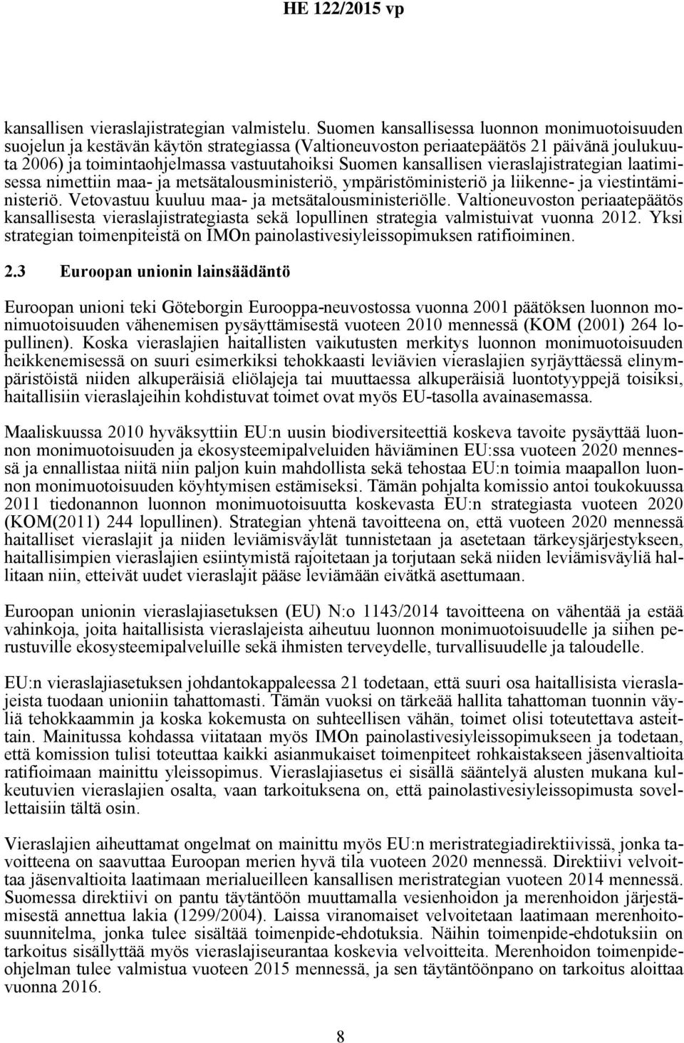 kansallisen vieraslajistrategian laatimisessa nimettiin maa- ja metsätalousministeriö, ympäristöministeriö ja liikenne- ja viestintäministeriö. Vetovastuu kuuluu maa- ja metsätalousministeriölle.