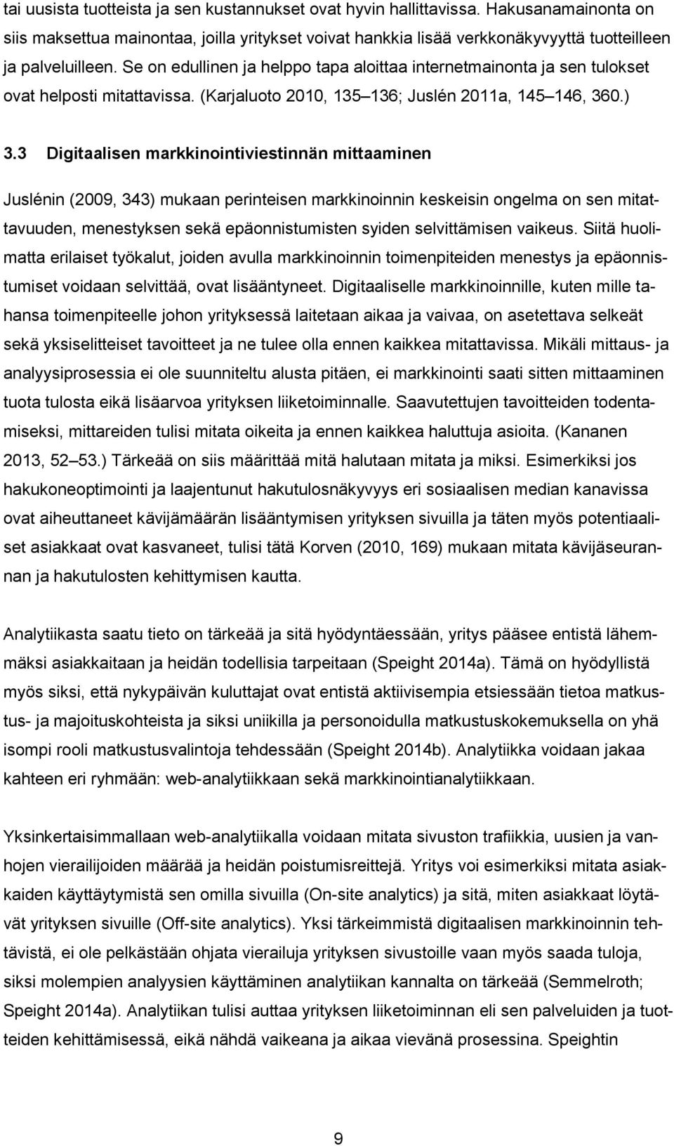 3 Digitaalisen markkinointiviestinnän mittaaminen Juslénin (2009, 343) mukaan perinteisen markkinoinnin keskeisin ongelma on sen mitattavuuden, menestyksen sekä epäonnistumisten syiden selvittämisen