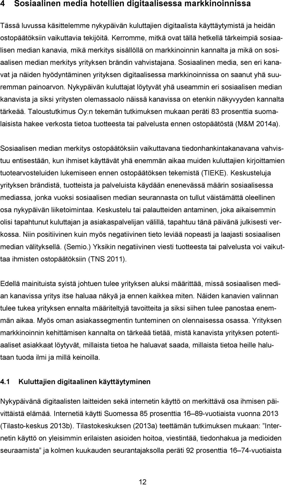 Sosiaalinen media, sen eri kanavat ja näiden hyödyntäminen yrityksen digitaalisessa markkinoinnissa on saanut yhä suuremman painoarvon.