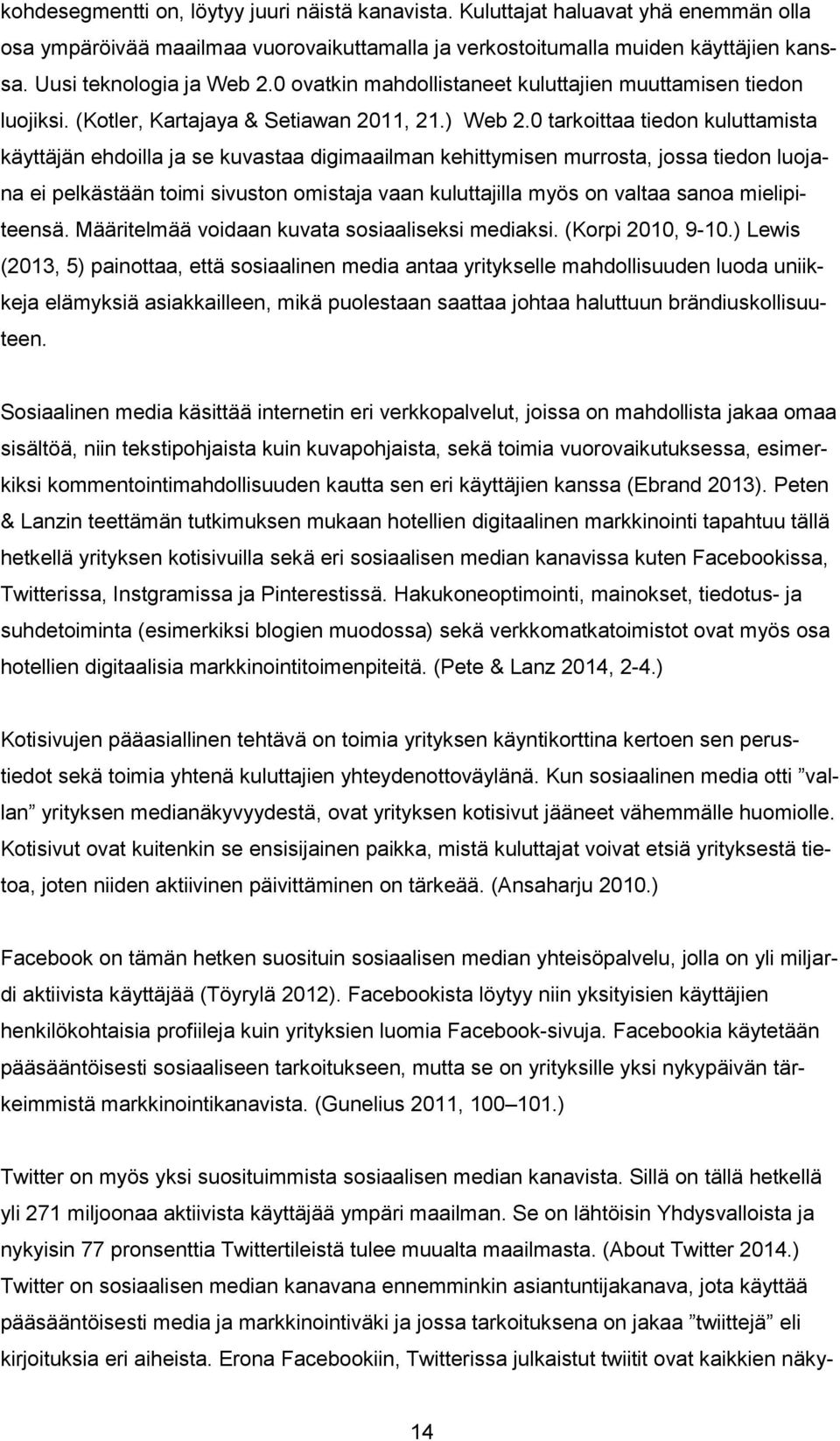 0 tarkoittaa tiedon kuluttamista käyttäjän ehdoilla ja se kuvastaa digimaailman kehittymisen murrosta, jossa tiedon luojana ei pelkästään toimi sivuston omistaja vaan kuluttajilla myös on valtaa