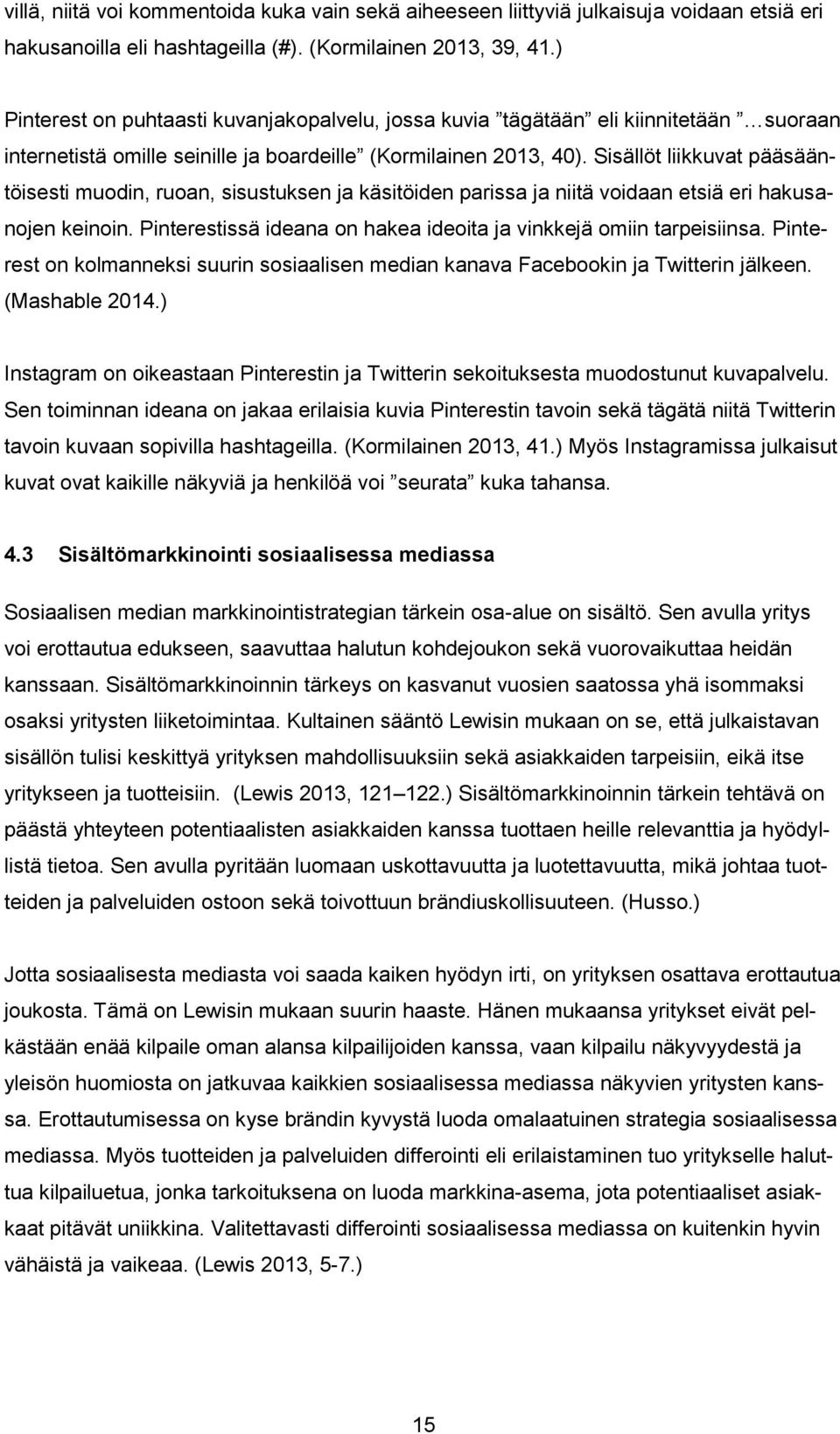 Sisällöt liikkuvat pääsääntöisesti muodin, ruoan, sisustuksen ja käsitöiden parissa ja niitä voidaan etsiä eri hakusanojen keinoin.