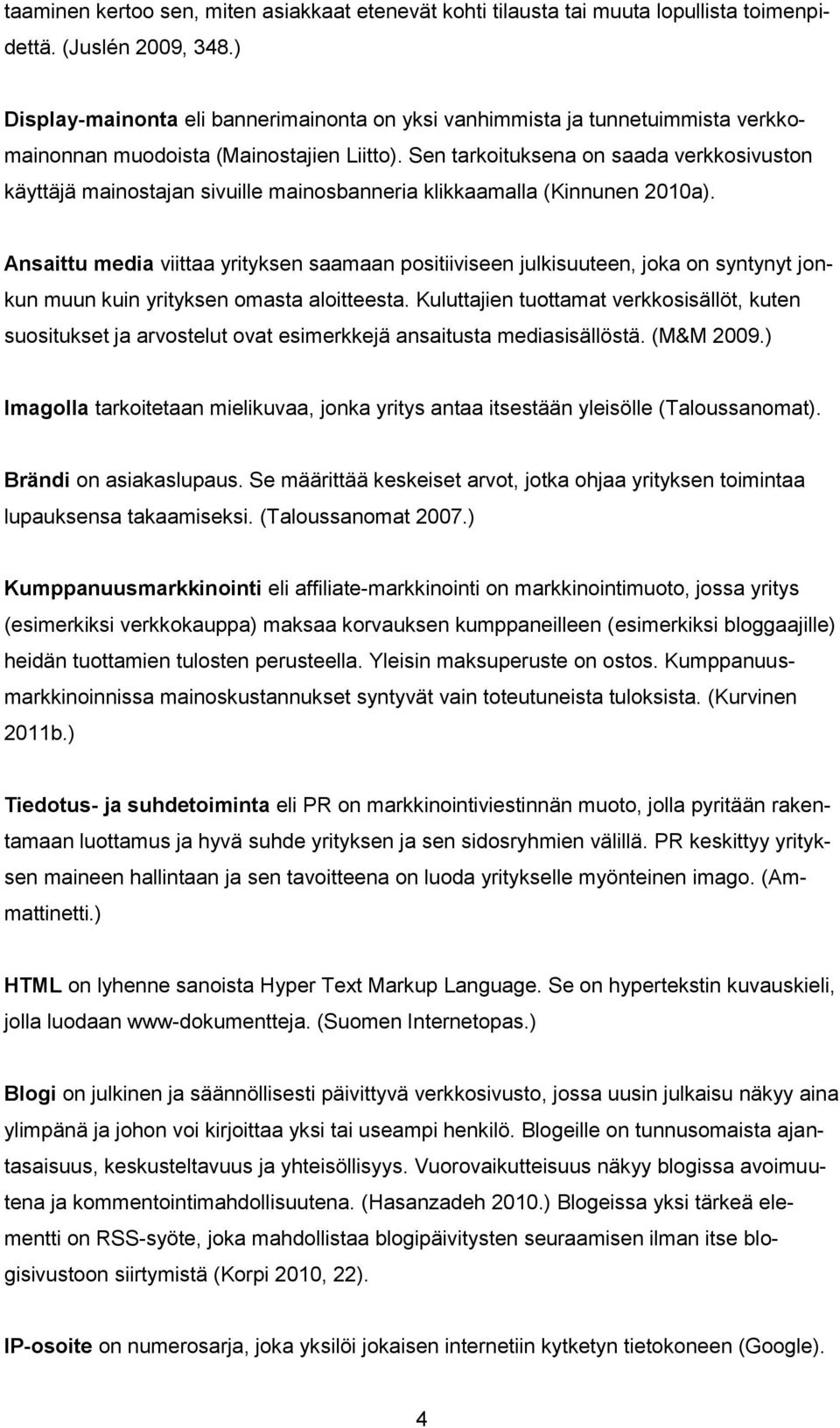 Sen tarkoituksena on saada verkkosivuston käyttäjä mainostajan sivuille mainosbanneria klikkaamalla (Kinnunen 2010a).