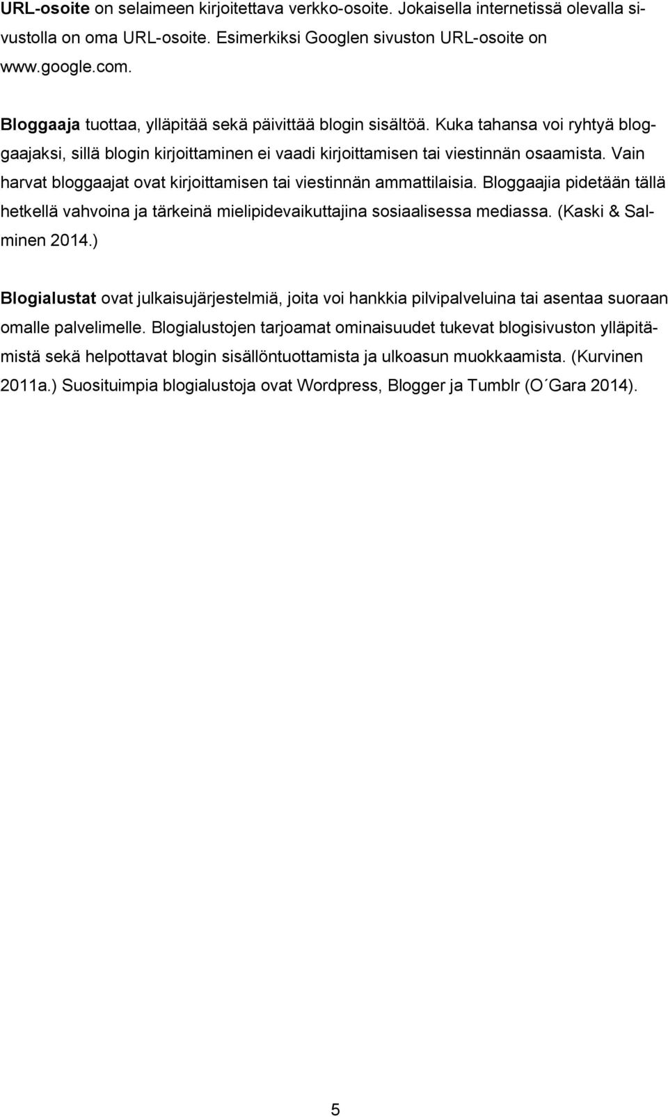 Vain harvat bloggaajat ovat kirjoittamisen tai viestinnän ammattilaisia. Bloggaajia pidetään tällä hetkellä vahvoina ja tärkeinä mielipidevaikuttajina sosiaalisessa mediassa. (Kaski & Salminen 2014.