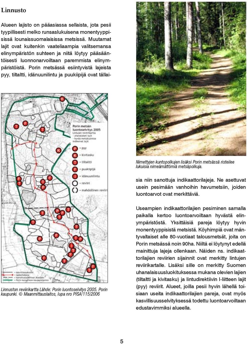 Porin metsässä esiintyvistä lajeista pyy, tiltaltti, idänuunilintu ja puukiipijä ovat tällai- Nimettyjen kuntopolkujen lisäksi Porin metsässä risteilee lukuisia nimeämättömiä metsäpolkuja.