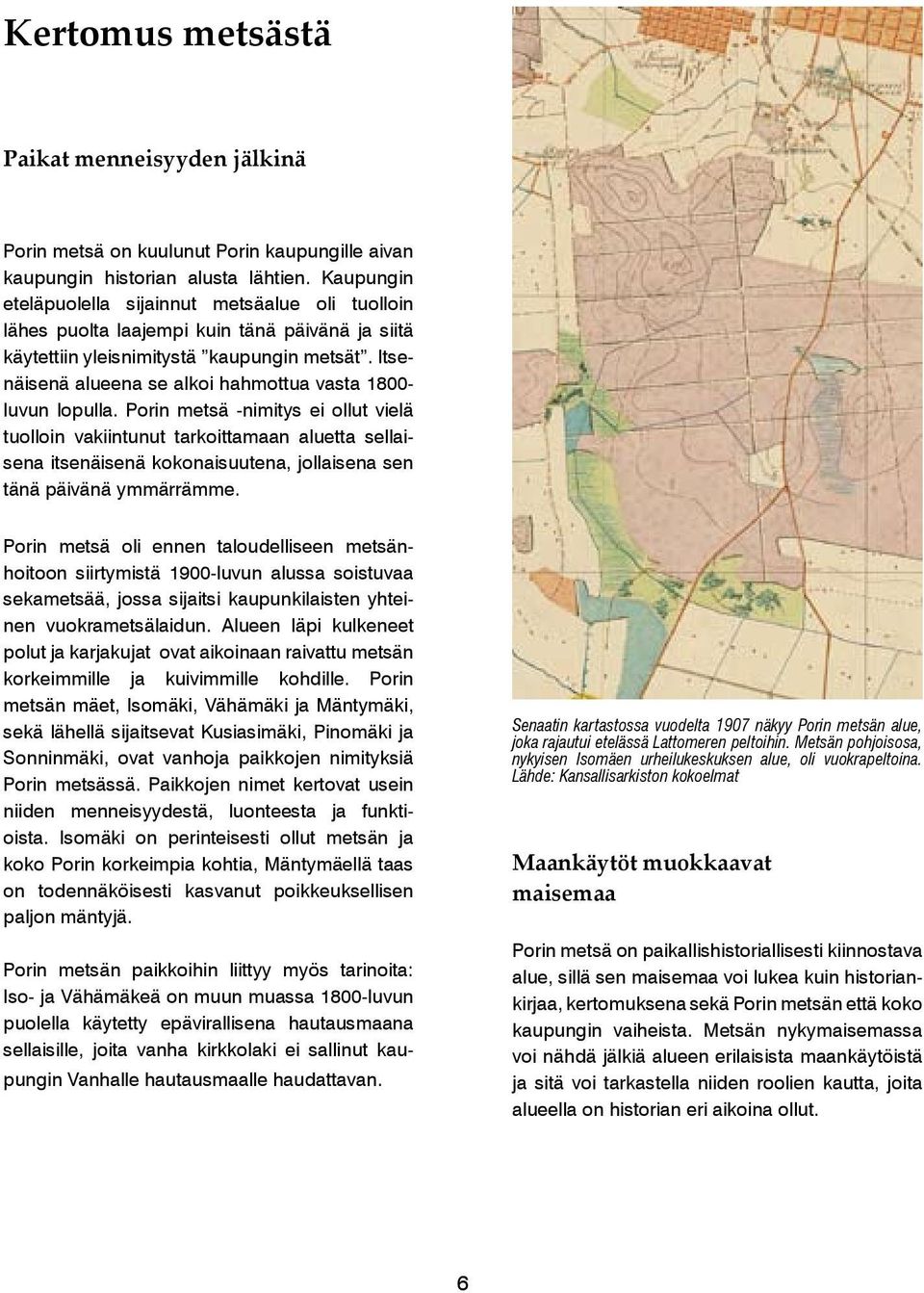 Itsenäisenä alueena se alkoi hahmottua vasta 1800- luvun lopulla.