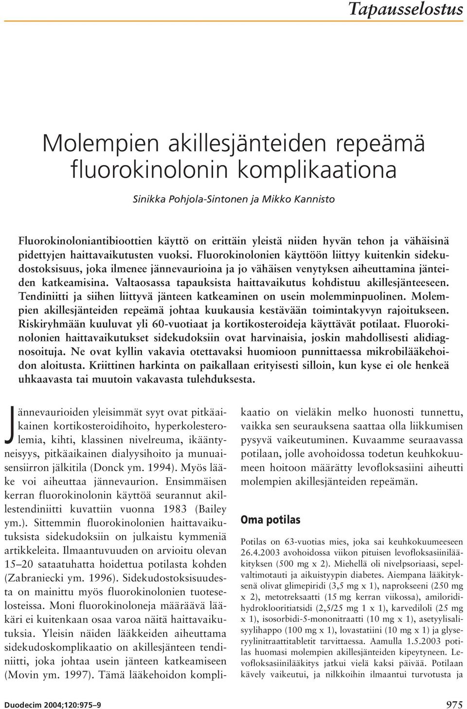 Fluorokinolonien käyttöön liittyy kuitenkin sidekudostoksisuus, joka ilmenee jännevaurioina ja jo vähäisen venytyksen aiheuttamina jänteiden katkeamisina.