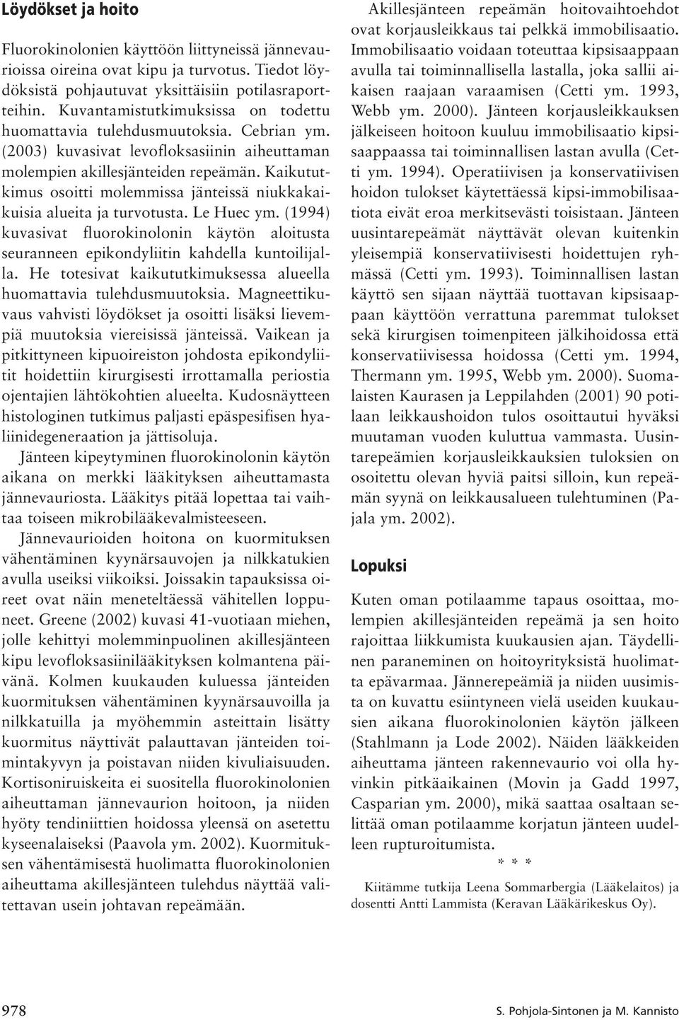 Kaikututkimus osoitti molemmissa jänteissä niukkakaikuisia alueita ja turvotusta. Le Huec ym. (1994) kuvasivat fluorokinolonin käytön aloitusta seuranneen epikondyliitin kahdella kuntoilijalla.