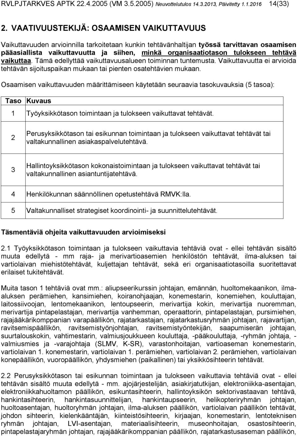 tulokseen tehtävä vaikuttaa. Tämä edellyttää vaikuttavuusalueen toiminnan tuntemusta. Vaikuttavuutta ei arvioida tehtävän sijoituspaikan mukaan tai pienten osatehtävien mukaan.