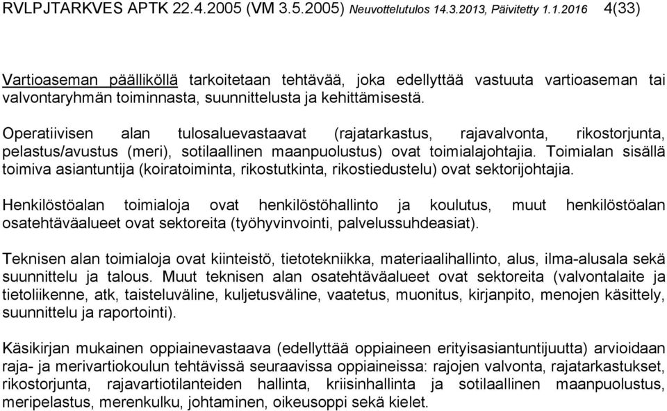 Operatiivisen alan tulosaluevastaavat (rajatarkastus, rajavalvonta, rikostorjunta, pelastus/avustus (meri), sotilaallinen maanpuolustus) ovat toimialajohtajia.