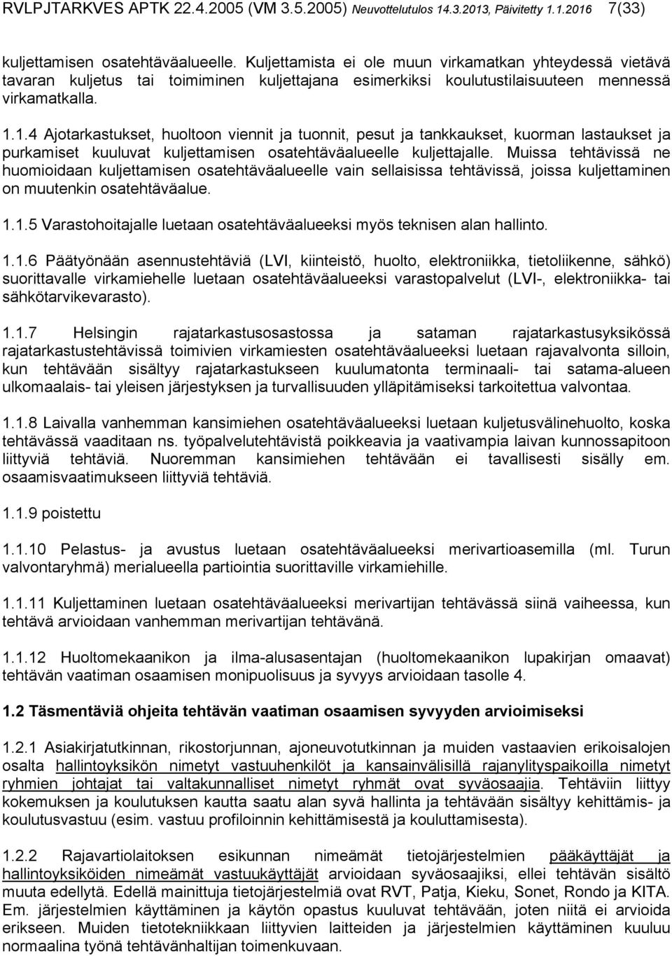 1.4 Ajotarkastukset, huoltoon viennit ja tuonnit, pesut ja tankkaukset, kuorman lastaukset ja purkamiset kuuluvat kuljettamisen osatehtäväalueelle kuljettajalle.