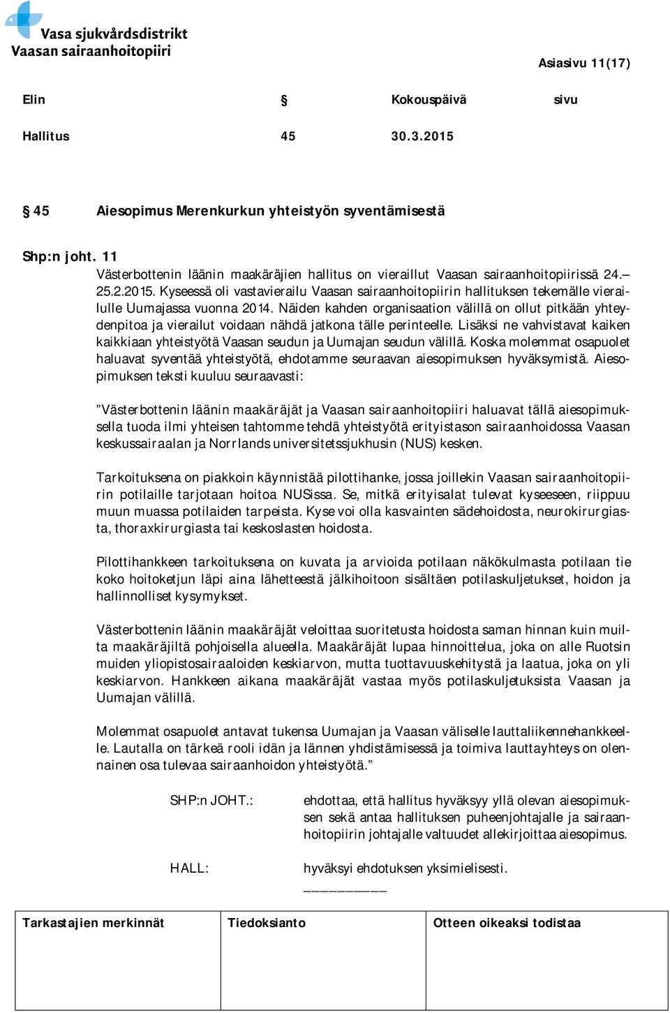 Lisäksi ne vahvistavat kaiken kaikkiaan yhteistyötä Vaasan seudun ja Uumajan seudun välillä. Koska molemmat osapuolet haluavat syventää yhteistyötä, ehdotamme seuraavan aiesopimuksen hyväksymistä.