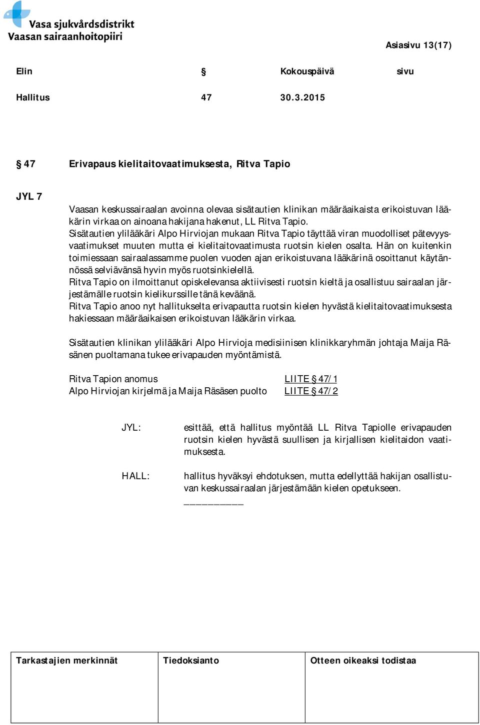 .3.2015 47 Erivapaus kielitaitovaatimuksesta, Ritva Tapio JYL 7 Vaasan keskussairaalan avoinna olevaa sisätautien klinikan määräaikaista erikoistuvan lääkärin virkaa on ainoana hakijana hakenut, LL