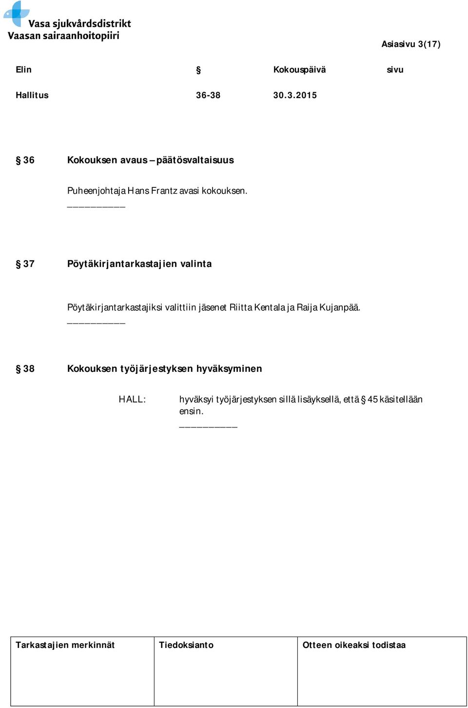 -38 30.3.2015 36 Kokouksen avaus päätösvaltaisuus Puheenjohtaja Hans Frantz avasi