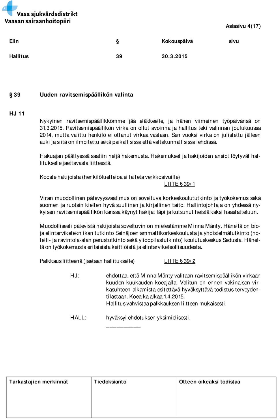 Hakemukset ja hakijoiden ansiot löytyvät hallitukselle jaettavasta liitteestä.