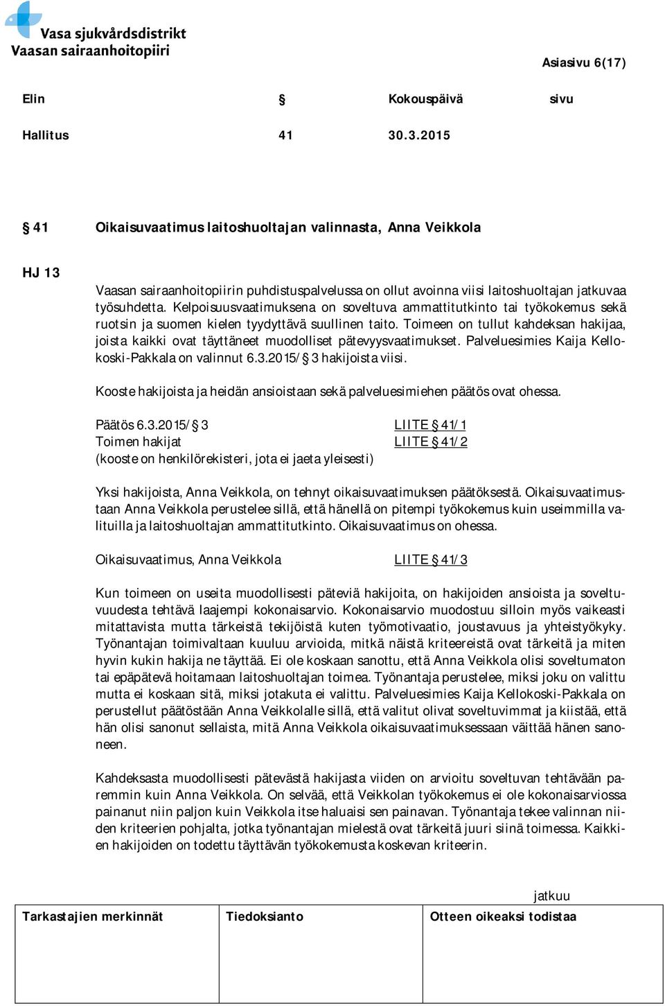Kelpoisuusvaatimuksena on soveltuva ammattitutkinto tai työkokemus sekä ruotsin ja suomen kielen tyydyttävä suullinen taito.