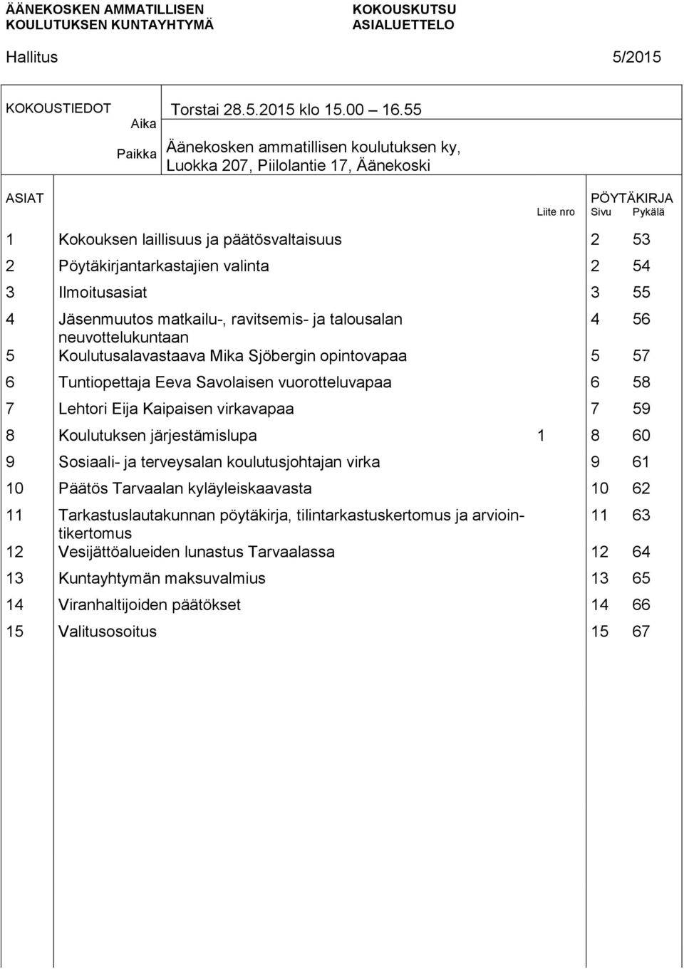 3 55 4 Jäsenmuutos matkailu-, ravitsemis- ja talousalan 4 56 neuvottelukuntaan 5 Koulutusalavastaava Mika Sjöbergin opintovapaa 5 57 6 Tuntiopettaja Eeva Savolaisen vuorotteluvapaa 6 58 7 Lehtori