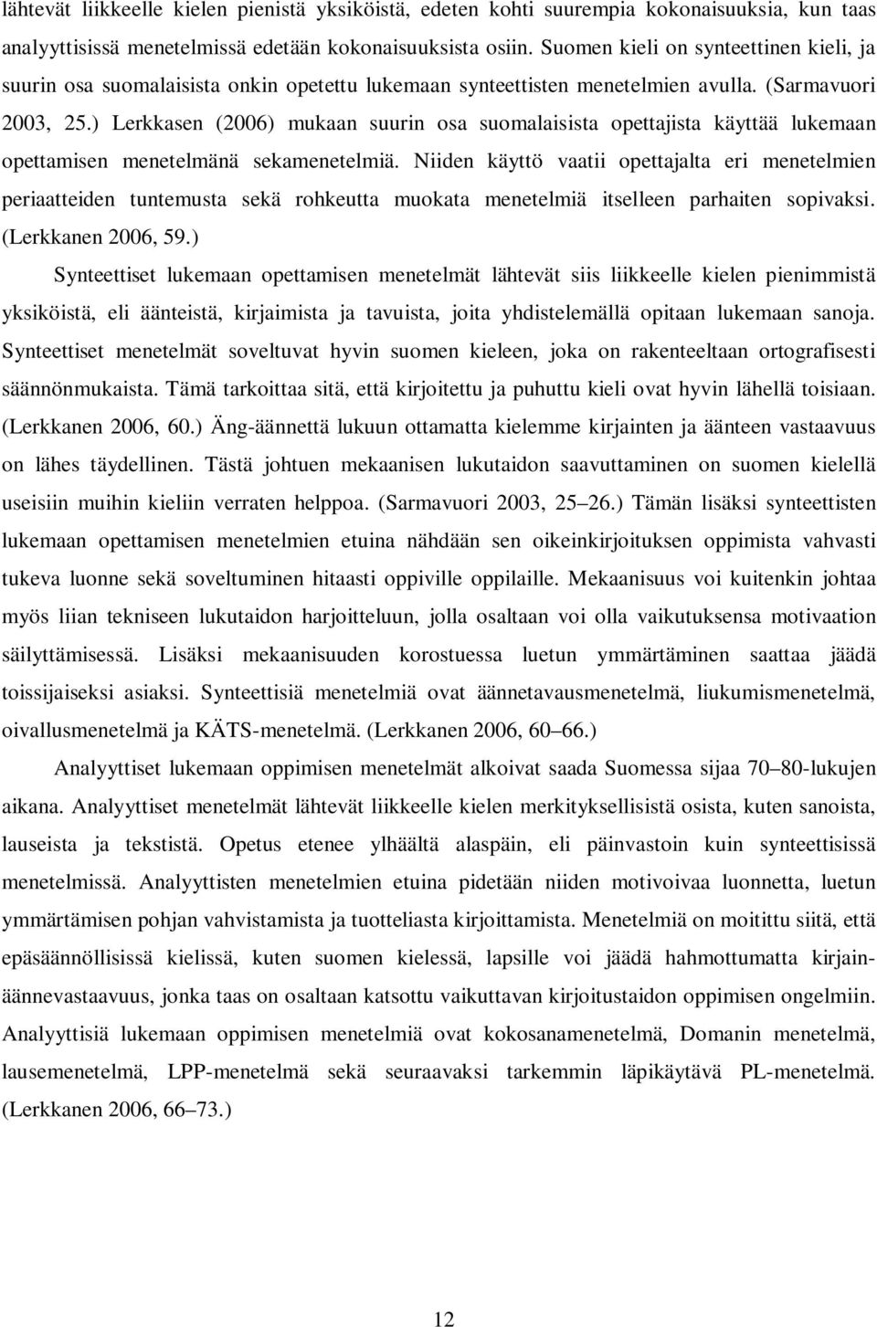 ) Lerkkasen (2006) mukaan suurin osa suomalaisista opettajista käyttää lukemaan opettamisen menetelmänä sekamenetelmiä.