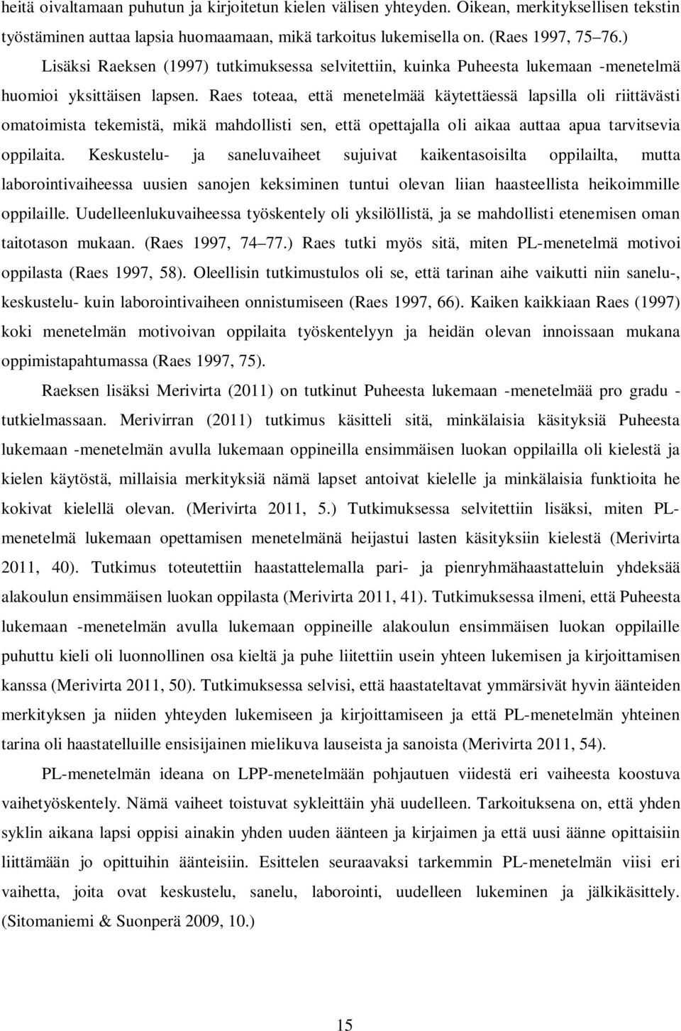 Raes toteaa, että menetelmää käytettäessä lapsilla oli riittävästi omatoimista tekemistä, mikä mahdollisti sen, että opettajalla oli aikaa auttaa apua tarvitsevia oppilaita.