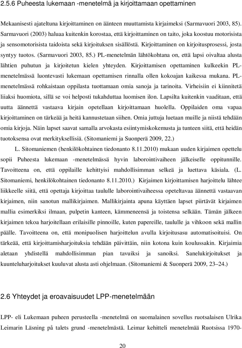 Kirjoittaminen on kirjoitusprosessi, josta syntyy tuotos. (Sarmavuori 2003, 85.) PL-menetelmän lähtökohtana on, että lapsi oivaltaa alusta lähtien puhutun ja kirjoitetun kielen yhteyden.