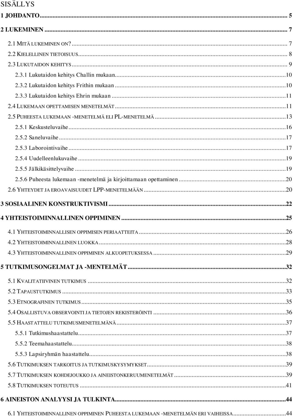..17 2.5.4 Uudelleenlukuvaihe...19 2.5.5 Jälkikäsittelyvaihe...19 2.5.6 Puheesta lukemaan -menetelmä ja kirjoittamaan opettaminen...20 2.6 YHTEYDET JA EROAVAISUUDET LPP-MENETELMÄÄN.