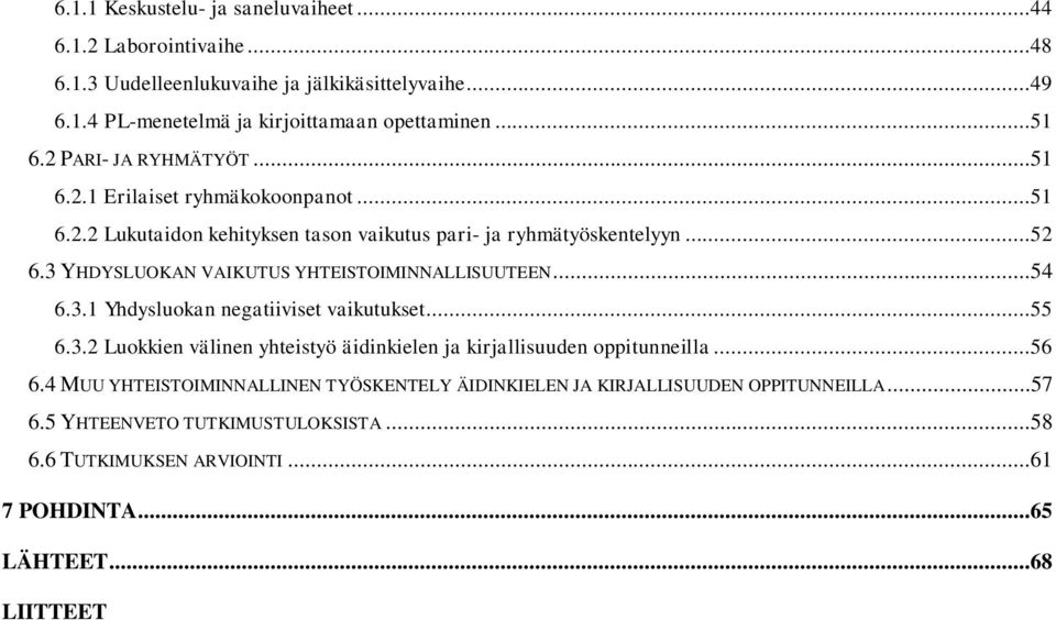 3 YHDYSLUOKAN VAIKUTUS YHTEISTOIMINNALLISUUTEEN...54 6.3.1 Yhdysluokan negatiiviset vaikutukset...55 6.3.2 Luokkien välinen yhteistyö äidinkielen ja kirjallisuuden oppitunneilla.