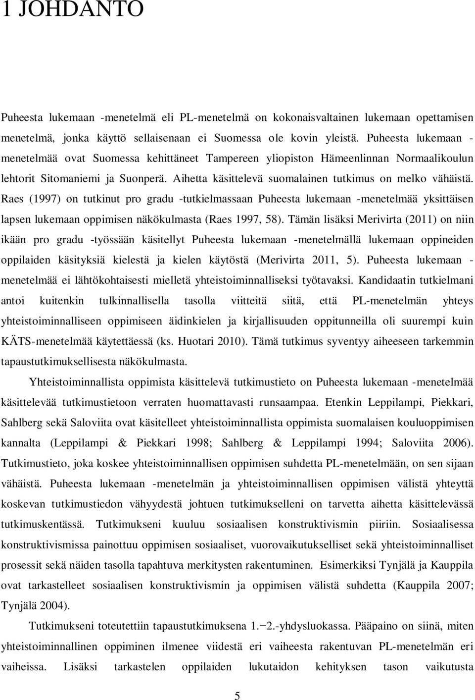 Raes (1997) on tutkinut pro gradu -tutkielmassaan Puheesta lukemaan -menetelmää yksittäisen lapsen lukemaan oppimisen näkökulmasta (Raes 1997, 58).