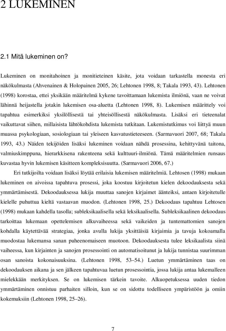 Lehtonen (1998) korostaa, ettei yksikään määritelmä kykene tavoittamaan lukemista ilmiönä, vaan ne voivat lähinnä heijastella jotakin lukemisen osa-aluetta (Lehtonen 1998, 8).
