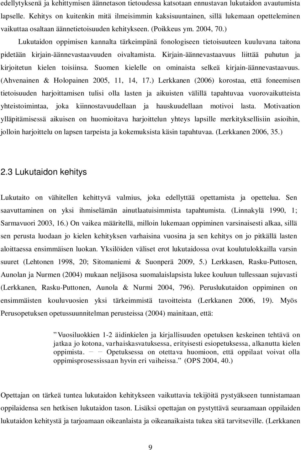 ) Lukutaidon oppimisen kannalta tärkeimpänä fonologiseen tietoisuuteen kuuluvana taitona pidetään kirjain-äännevastaavuuden oivaltamista.