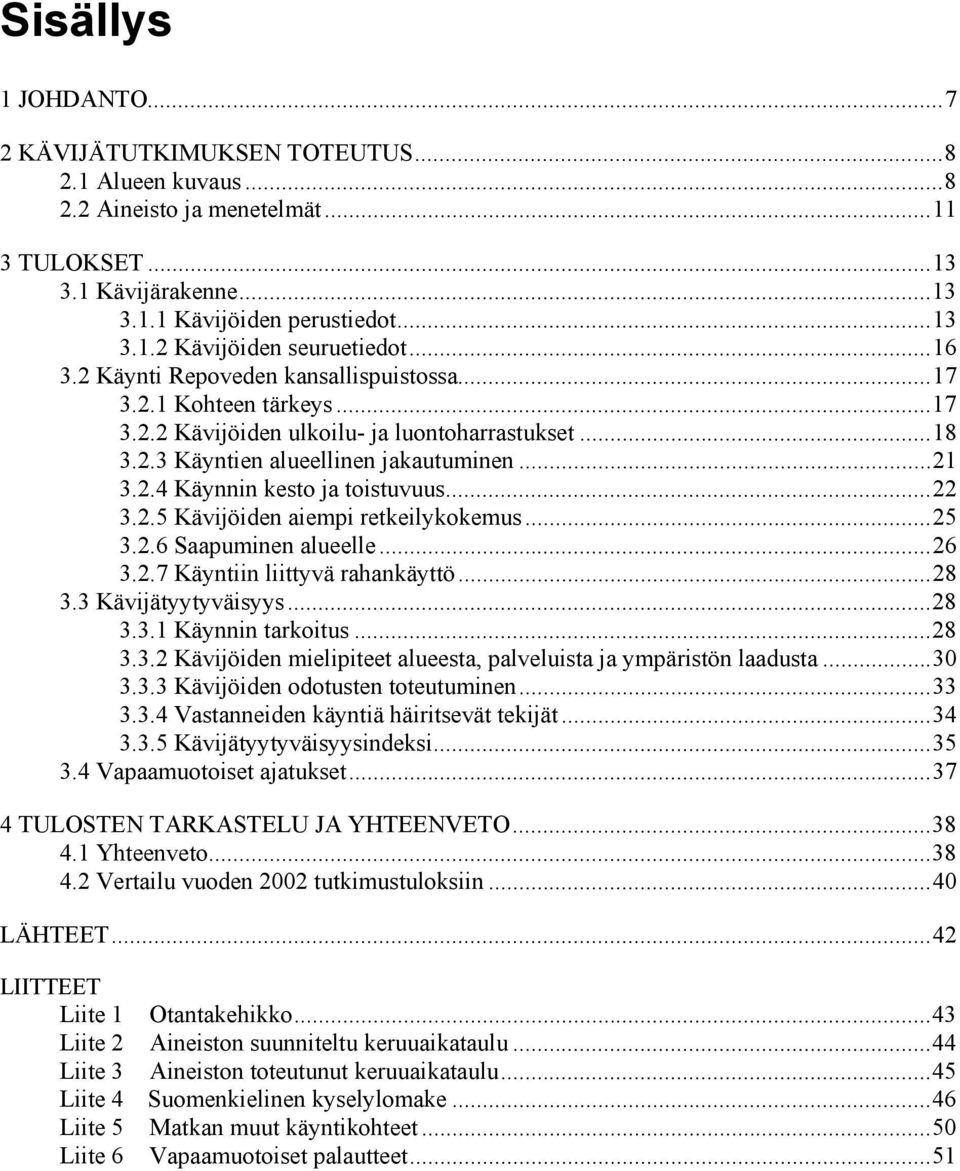 ..22 3.2.5 Kävijöiden aiempi retkeilykokemus...25 3.2.6 Saapuminen alueelle...26 3.2.7 Käyntiin liittyvä rahankäyttö...28 3.3 Kävijätyytyväisyys...28 3.3.1 Käynnin tarkoitus...28 3.3.2 Kävijöiden mielipiteet alueesta, palveluista ja ympäristön laadusta.