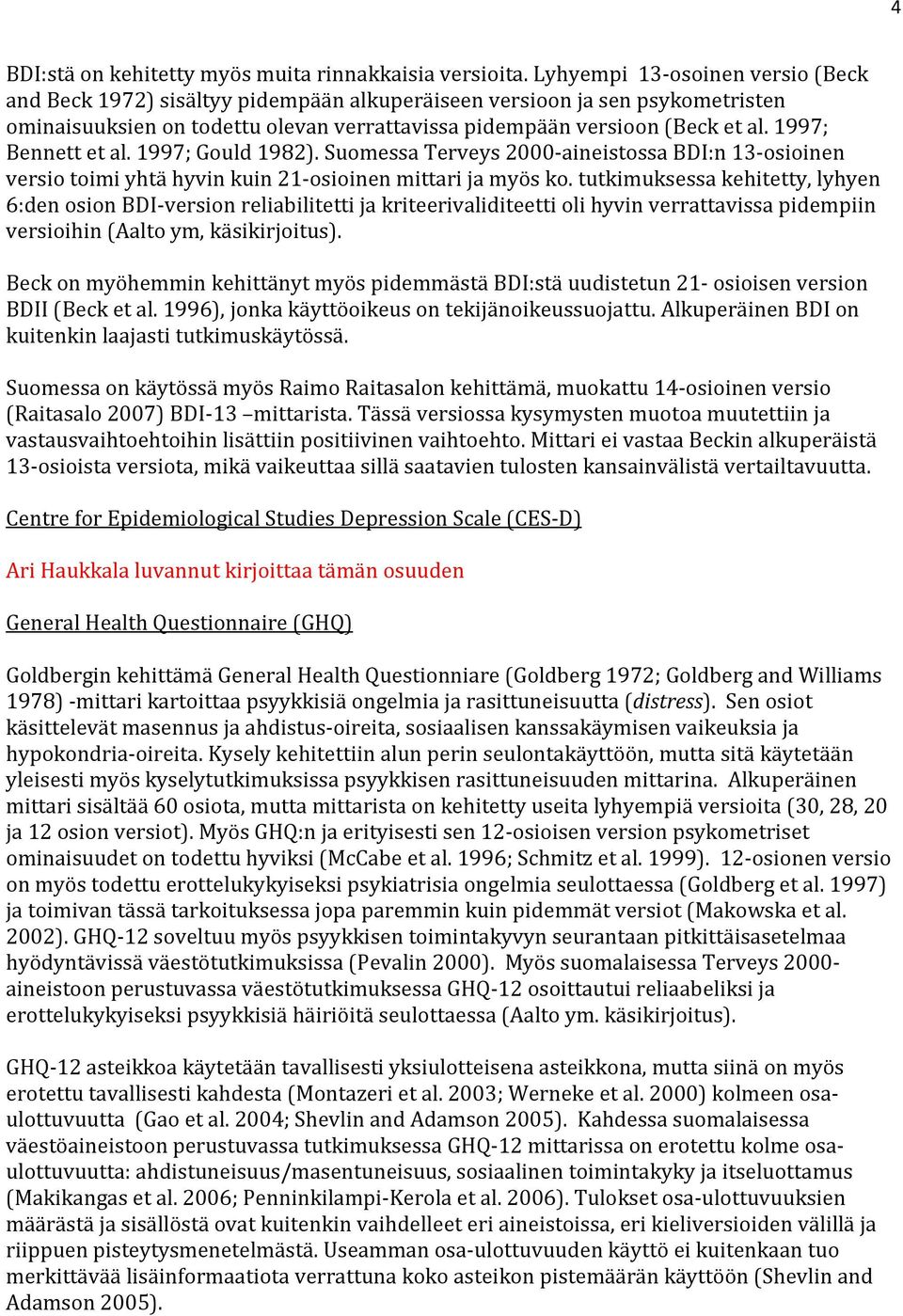 1997; Bennett et al. 1997; Gould 1982). Suomessa Terveys 2000-aineistossa BDI:n 13-osioinen versio toimi yhtä hyvin kuin 21-osioinen mittari ja myös ko.