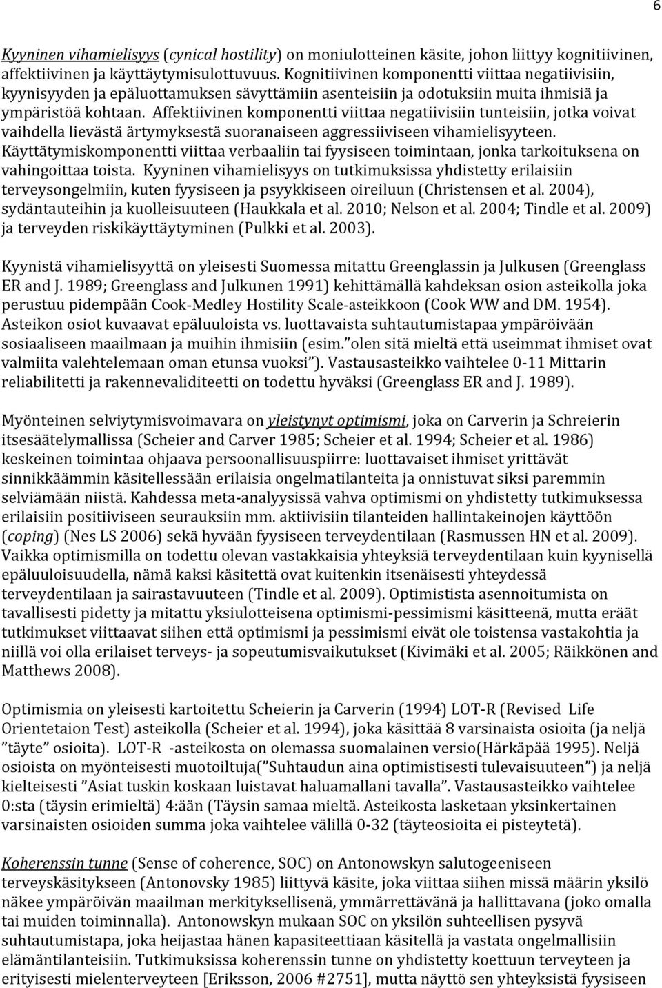 Affektiivinen komponentti viittaa negatiivisiin tunteisiin, jotka voivat vaihdella lievästä ärtymyksestä suoranaiseen aggressiiviseen vihamielisyyteen.