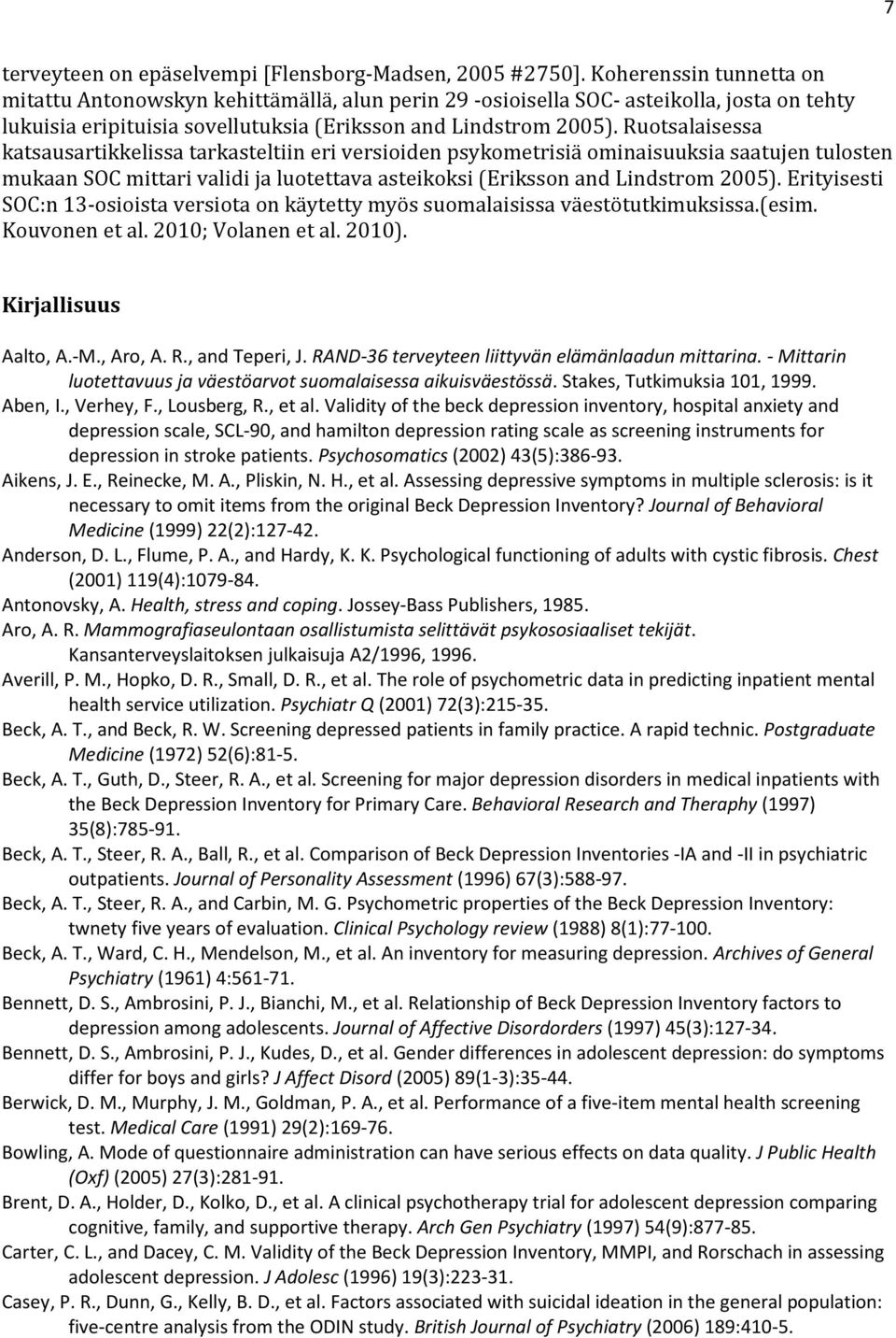 Ruotsalaisessa katsausartikkelissa tarkasteltiin eri versioiden psykometrisiä ominaisuuksia saatujen tulosten mukaan SOC mittari validi ja luotettava asteikoksi (Eriksson and Lindstrom 2005).