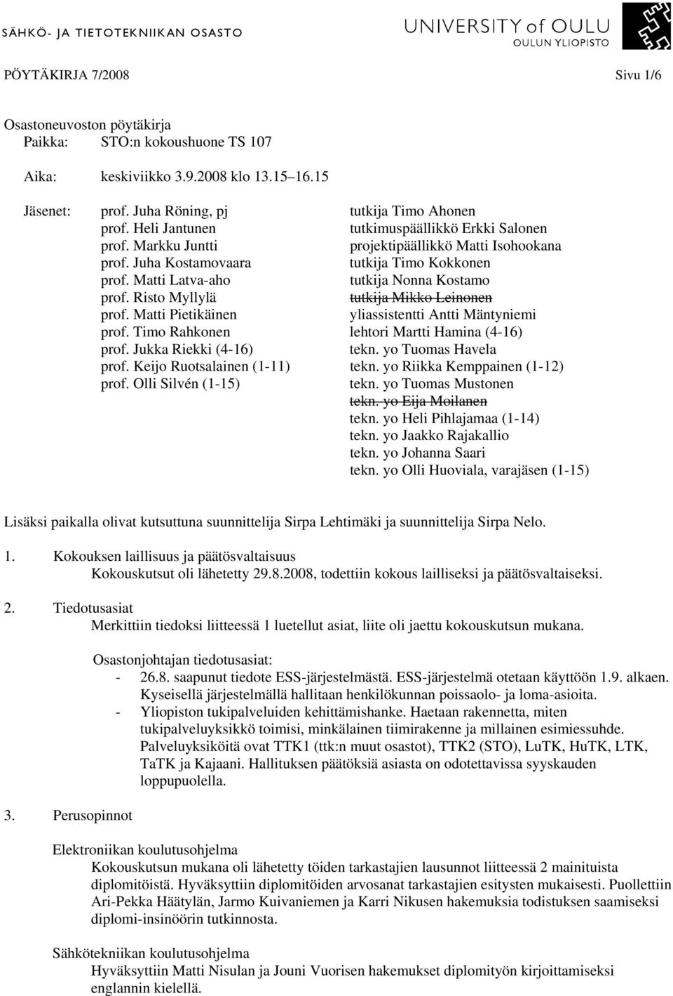 Risto Myllylä tutkija Mikko Leinonen prof. Matti Pietikäinen yliassistentti Antti Mäntyniemi prof. Timo Rahkonen lehtori Martti Hamina (4-16) prof. Jukka Riekki (4-16) tekn. yo Tuomas Havela prof.