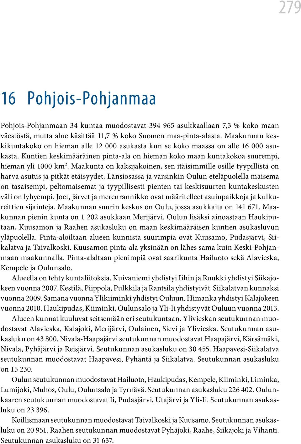 Maakunta on kaksijakoinen, sen itäisimmille osille tyypillistä on harva asutus ja pitkät etäisyydet.