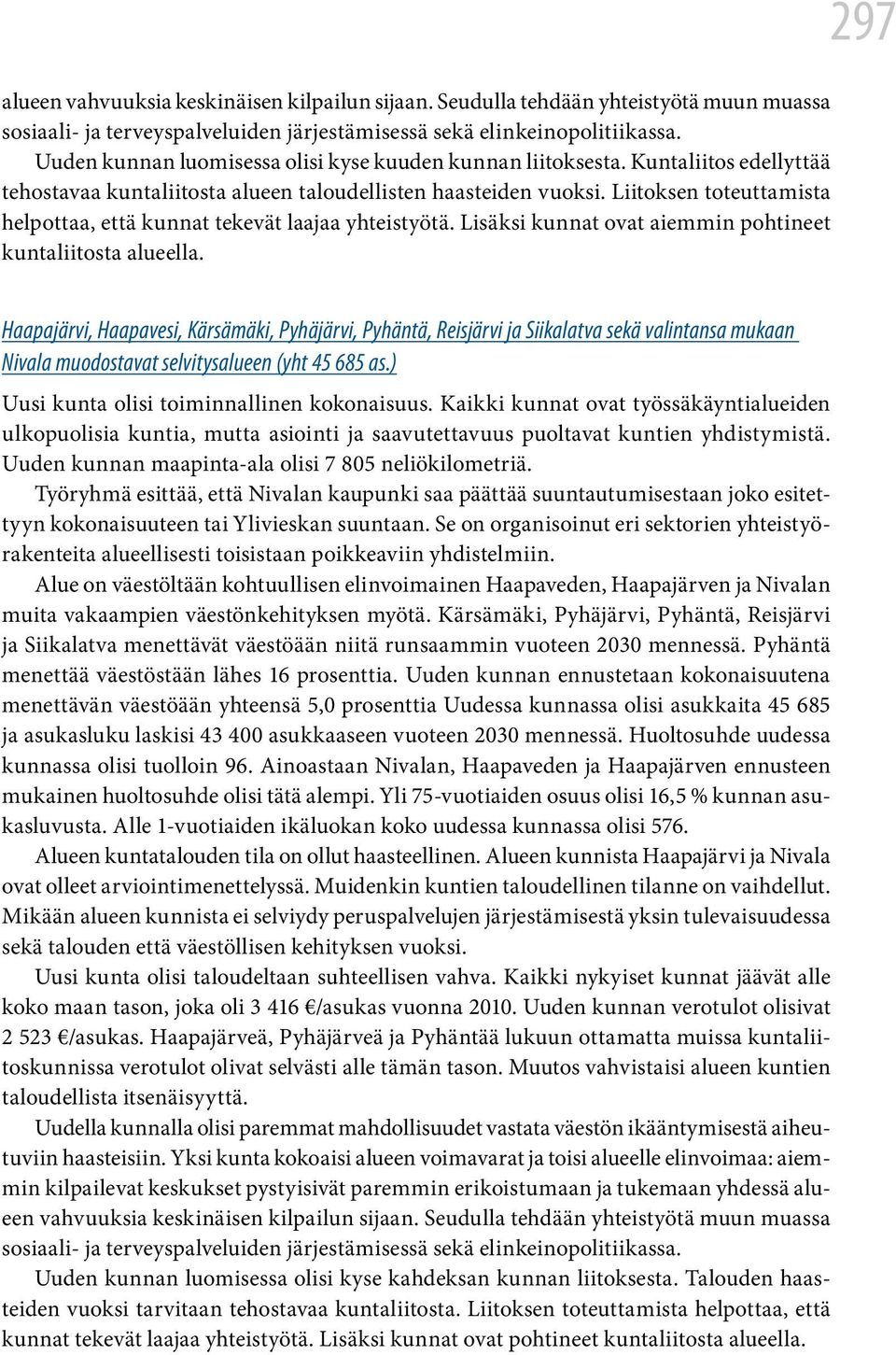 Liitoksen toteuttamista helpottaa, että kunnat tekevät laajaa yhteistyötä. Lisäksi kunnat ovat aiemmin pohtineet kuntaliitosta alueella.