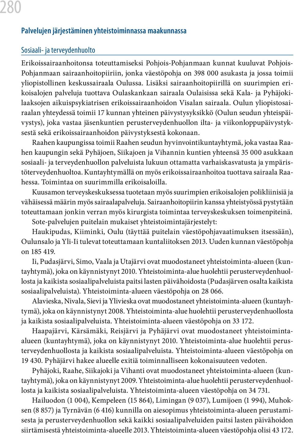 Lisäksi sairaanhoitopiirillä on suurimpien erikoisalojen palveluja tuottava Oulaskankaan sairaala Oulaisissa sekä Kala- ja Pyhäjokilaaksojen aikuispsykiatrisen erikoissairaanhoidon Visalan sairaala.