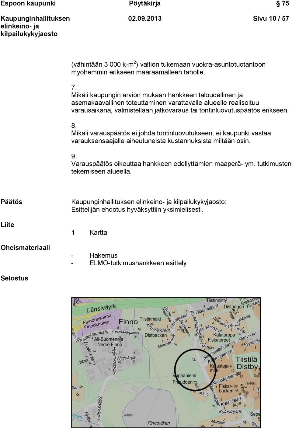 Mikäli kaupungin arvion mukaan hankkeen taloudellinen ja asemakaavallinen toteuttaminen varattavalle alueelle realisoituu varausaikana, valmistellaan jatkovaraus tai