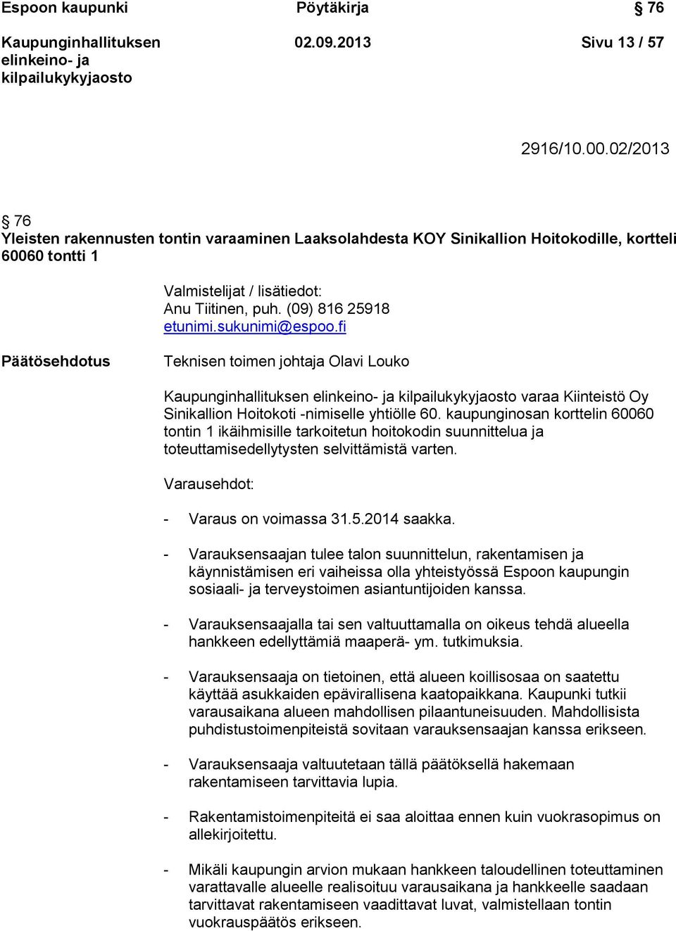 sukunimi@espoo.fi Päätösehdotus Teknisen toimen johtaja Olavi Louko varaa Kiinteistö Oy Sinikallion Hoitokoti -nimiselle yhtiölle 60.