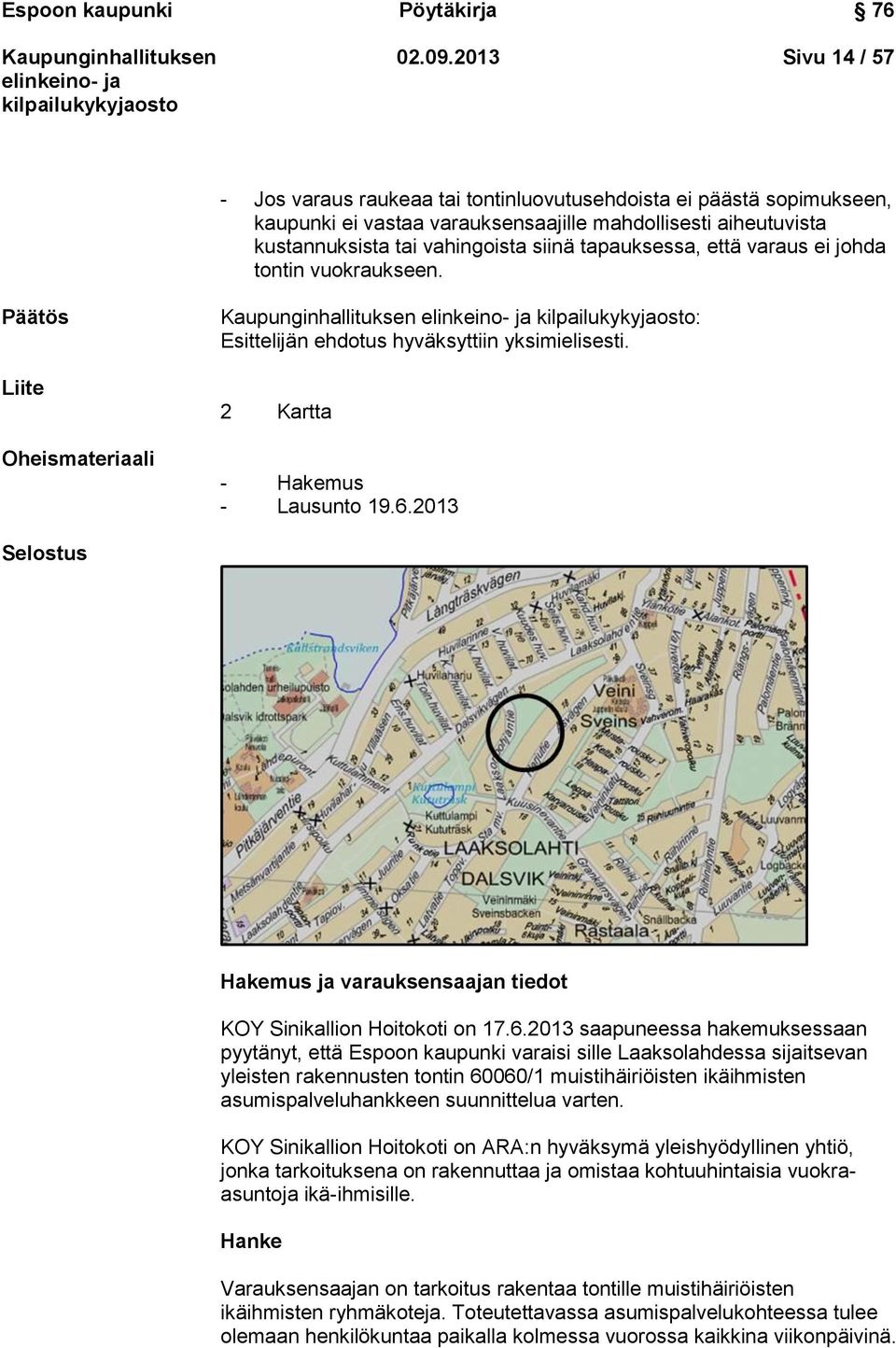 tapauksessa, että varaus ei johda tontin vuokraukseen. Päätös Liite Oheismateriaali : Esittelijän ehdotus hyväksyttiin yksimielisesti. 2 Kartta - Hakemus - Lausunto 19.6.