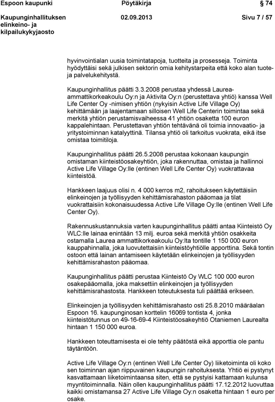 3.2008 perustaa yhdessä Laureaammattikorkeakoulu Oy:n ja Aktivita Oy:n (perustettava yhtiö) kanssa Well Life Center Oy -nimisen yhtiön (nykyisin Active Life Village Oy) kehittämään ja laajentamaan