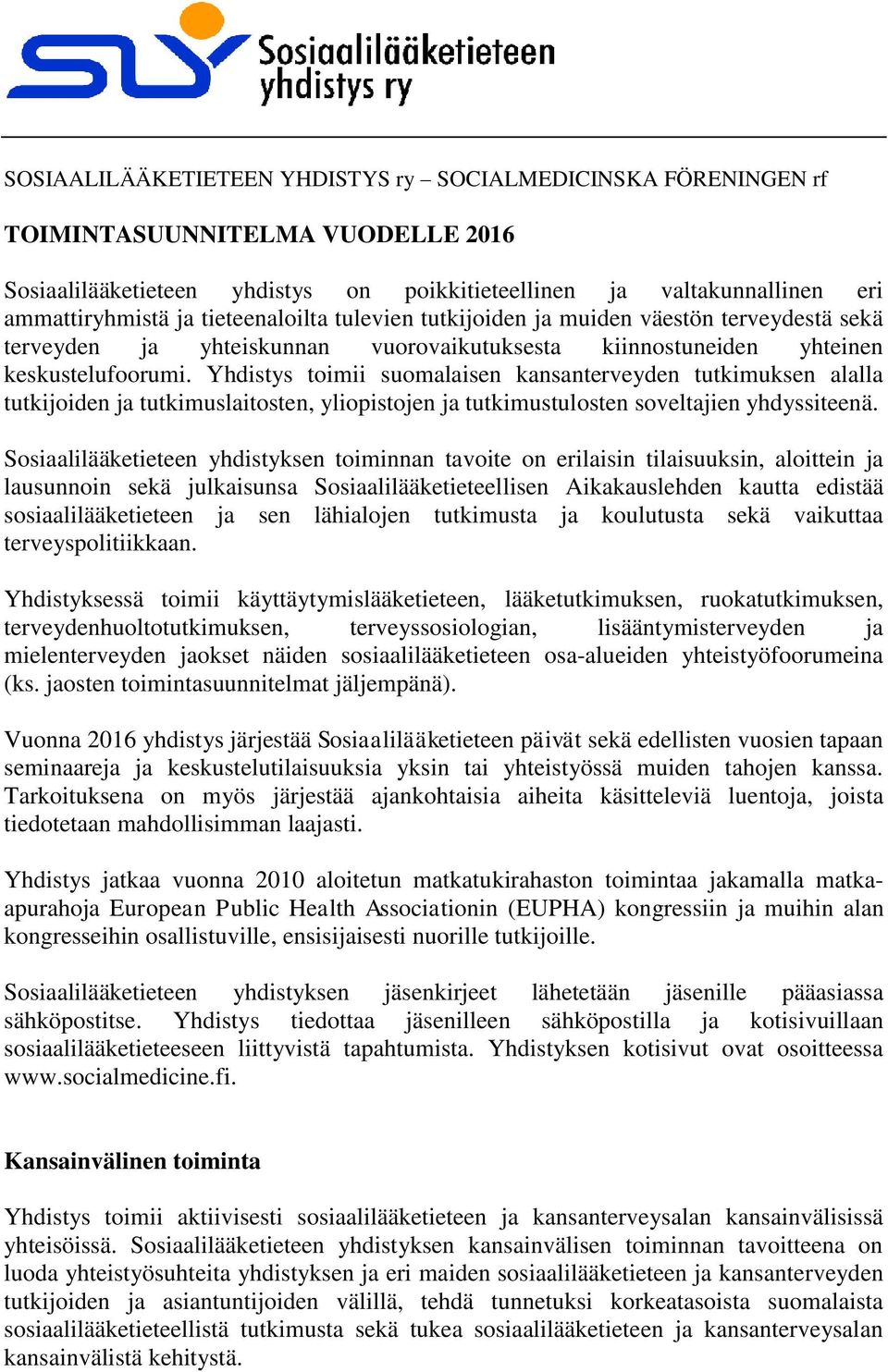 Yhdistys toimii suomalaisen kansanterveyden tutkimuksen alalla tutkijoiden ja tutkimuslaitosten, yliopistojen ja tutkimustulosten soveltajien yhdyssiteenä.